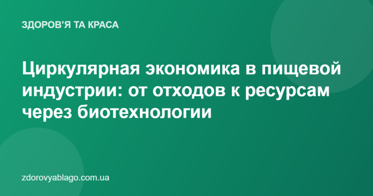 Циркулярная экономика в пищевой индустрии: от отходов к ресурсам через биотехнологии
